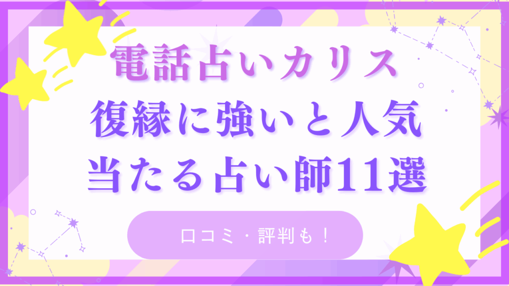 電話占いカリスで復縁に強い占い師11選!口コミ・評判も紹介